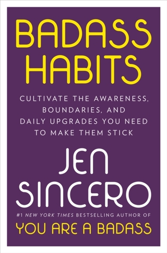 Badass Habits : Cultivate the Awareness, Boundaries, and Daily Upgrades You Need to Make Them Stick