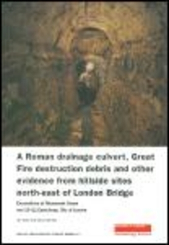 A Roman Drainage Culvert, Great Fire Destruction Debris and Other Evidence from Hillside Sites North-East of London Bridge