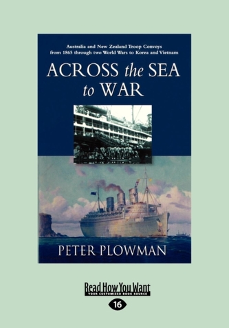 Across the Sea to War : Australian and New Zealand Troop Convoys from 1865 Through Two World Wars to Korea and Vietnam (