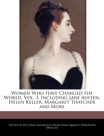 Women Who Have Changed the World, Vol. 3, Including Jane Austen, Helen Keller, Margaret Thatcher and More