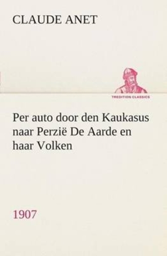 Per auto door den Kaukasus naar Perzie De Aarde en haar Volken, 1907