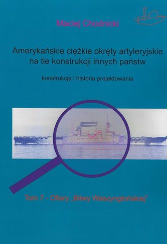 Amerykańskie ciężkie okręty artyleryjskie na tle konstrukcji innych państw  Tom 7