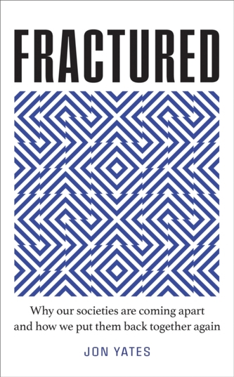 Fractured : Why Our Societies are Coming Apart and How We Put Them Back Together Again