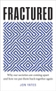 Fractured : Why Our Societies are Coming Apart and How We Put Them Back Together Again