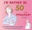 I'd Rather be 50 Than Pregnant