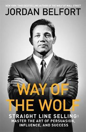 Way of the Wolf : Straight line selling: Master the art of persuasion, influence, and success Way of the Wolf : Straight line selling: Master the art of persuasion, influence, and success