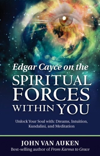 Edgar Cayce on the Spiritual Forces within You