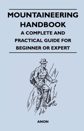 Mountaineering Handbook - A Complete and Practical Guide for Beginner or Expert
