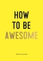 How to Be Awesome
