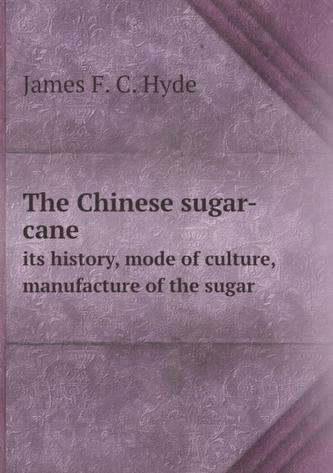 The Chinese Sugar-Cane Its History, Mode of Culture, Manufacture of the Sugar