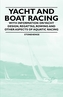 Yacht and Boat Racing - With Information on Yacht Design, Regattas, Rowing and Other Aspects of Aquatic Racing