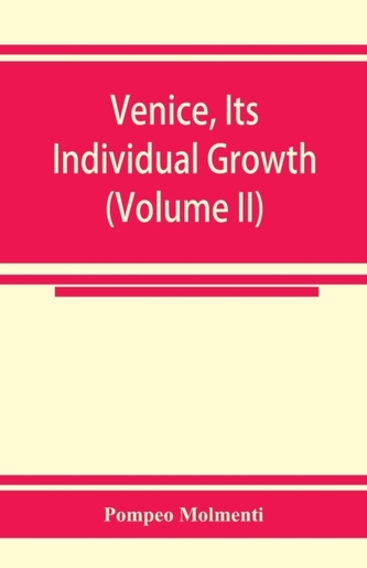 Venice, its individual growth from the earliest beginnings to the fall of the republic Part I- The Middle Ages (Volume I