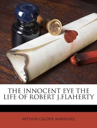 The Innocent Eye the Life of Robert J.Flaherty