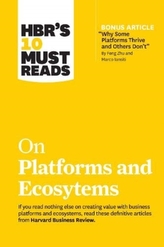 HBR's 10 Must Reads on Platforms and Ecosystems (with bonus article by \"Why Some Platforms Thrive and Others Don't\" By F
