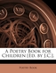 A Poetry Book for Children [Ed. by J.C.].
