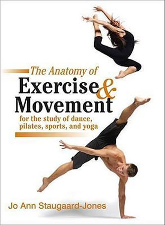 Anatomy of Exercise and Movement for the Study of Dance, Pilates, Sports, and Yoga