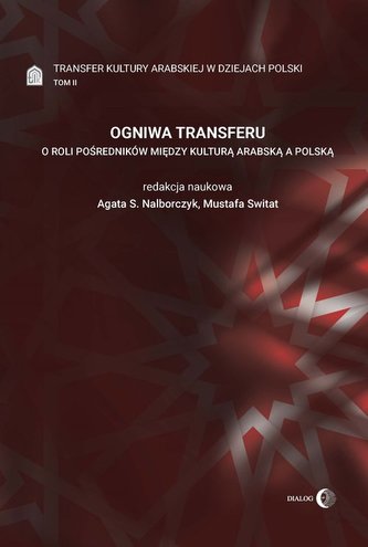 Ogniwa transferu Transfer kultury arabskiej w dziejach Polski Tom 2 Ogniwa transferu Transfer kultury arabskiej w dziejach Polski Tom 2