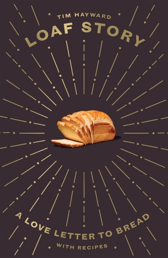Loaf Story: A Love-Letter to Bread, with Recipes