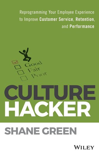 Culture Hacker: Reprogramming Your Employee Experience to Improve Customer Service, Retention, and Performance