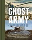 The Ghost Army of World War II: How One Top-Secret Unit Deceived the Enemy with Inflatable Tanks, Sound Effects, and Other Audac
