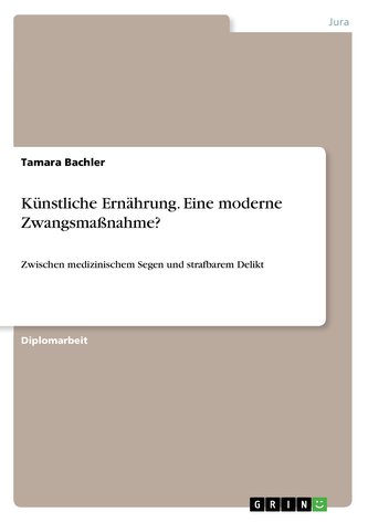 Künstliche Ernährung. Eine moderne Zwangsmaßnahme?