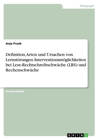 Definition, Arten und Ursachen von Lernstörungen. Interventionsmöglichkeiten bei Lese-Rechtschreibschwäche (LRS) und Rechenschwä