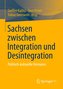 Sachsen zwischen Integration und Desintegration