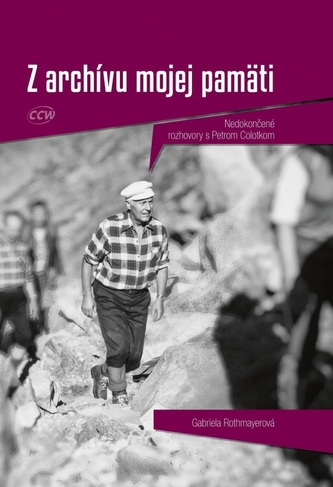 Z archívu mojej pamäti - Nedokončené rozhovory s Petrom Colotkom Z archívu mojej pamäti - Nedokončené rozhovory s Petrom Colotkom