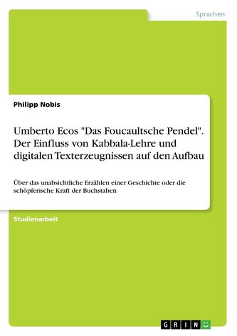 Umberto Ecos \"Das Foucaultsche Pendel\". Der Einfluss von Kabbala-Lehre und digitalen Texterzeugnissen auf den Aufbau