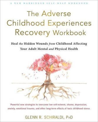 The Adverse Childhood Experiences Recovery Workbook: Heal the Hidden Wounds from Childhood Affecting Your Adult Mental and Physi