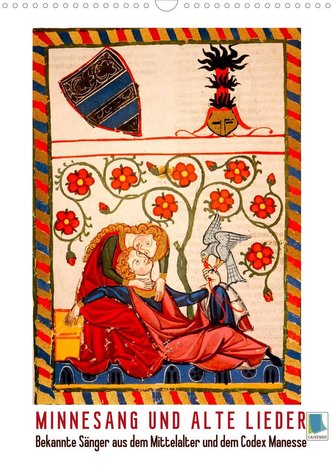 Minnesang und alte Lieder: Bekannte Sänger aus dem Mittelalter und dem Codex Manesse (Wandkalender 2022 DIN A3 hoch)