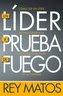 Un Lider a Prueba de Fuego: Como Ser Un Lider de Trascendencia Y Exito Hasta El Final de la Carrera