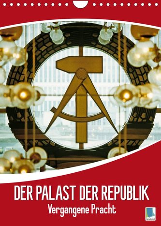 Der Palast der Republik - Historische Bilder vergangener Pracht (Wandkalender 2022 DIN A4 hoch)