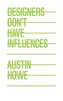 Designers Don't Have Influences