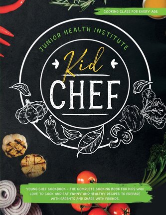 Kid Chef: Young Chef Cookbook - The Complete Cooking Book for Kids Who Love to Cook and Eat. Funny and Healthy Recipes to Prepar