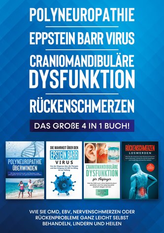 Polyneuropathie | Eppstein Barr Virus | Craniomandibuläre Dysfunktion | Rückenschmerzen: Das große 4 in 1 Buch! Wie Sie CMD, EBV