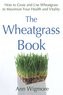 The Wheatgrass Book: How to Grow and Use Wheatgrass to Maximize Your Health and Vitality