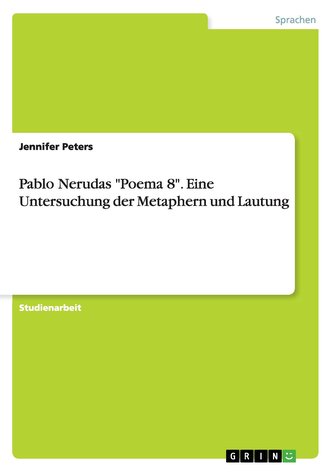 Pablo Nerudas \"Poema 8\". Eine Untersuchung der Metaphern und Lautung