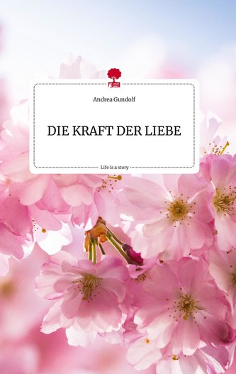 DIE KRAFT DER LIEBE. Life is a Story - story.one