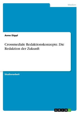 Crossmediale Redaktionskonzepte. Die Redaktion der Zukunft