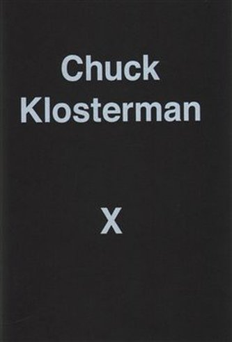 Chuck Klosterman X : A Highly Specific, Defiantly Incomplete History of the Early 21st Century Chuck Klosterman X : A Highly Specific, Defiantly Incomplete History of the Early 21st Century