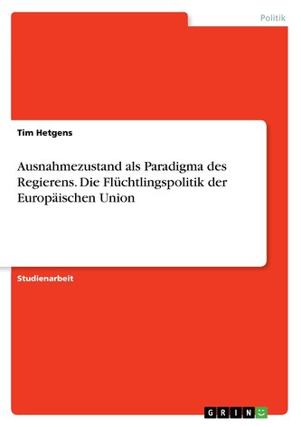 Ausnahmezustand als Paradigma des Regierens. Die Flüchtlingspolitik der Europäischen Union