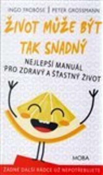 Život může být tak snadný - Snadná cesta ke štěstí a spokojenosti