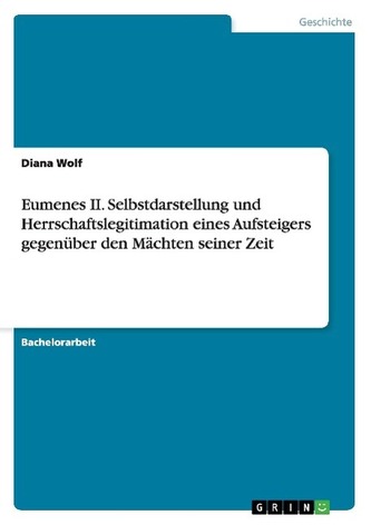Eumenes II. Selbstdarstellung und Herrschaftslegitimation eines Aufsteigers gegenüber den Mächten seiner Zeit