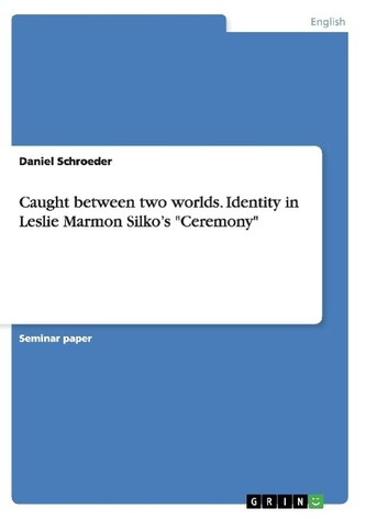 Caught between two worlds. Identity in Leslie Marmon Silko's \"Ceremony\"
