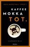 Kaffee. Mokka. Tot.