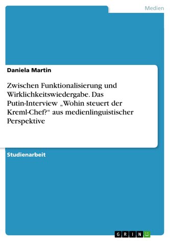 Zwischen Funktionalisierung und Wirklichkeitswiedergabe. Das Putin-Interview \"Wohin steuert der Kreml-Chef?\" aus medienlinguisti