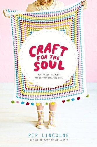 Craft for the Soul: How to Get the Most Out of Your Creative Life