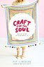 Craft for the Soul: How to Get the Most Out of Your Creative Life