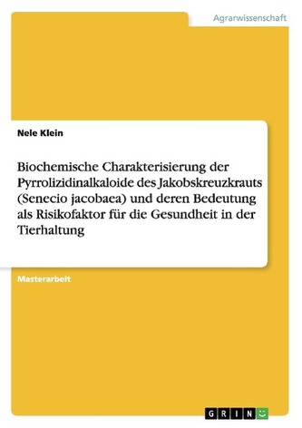 Biochemische Charakterisierung der Pyrrolizidinalkaloide des Jakobskreuzkrauts (Senecio jacobaea) und deren Bedeutung als Risiko